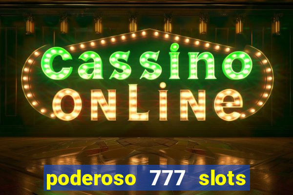 poderoso 777 slots paga mesmo